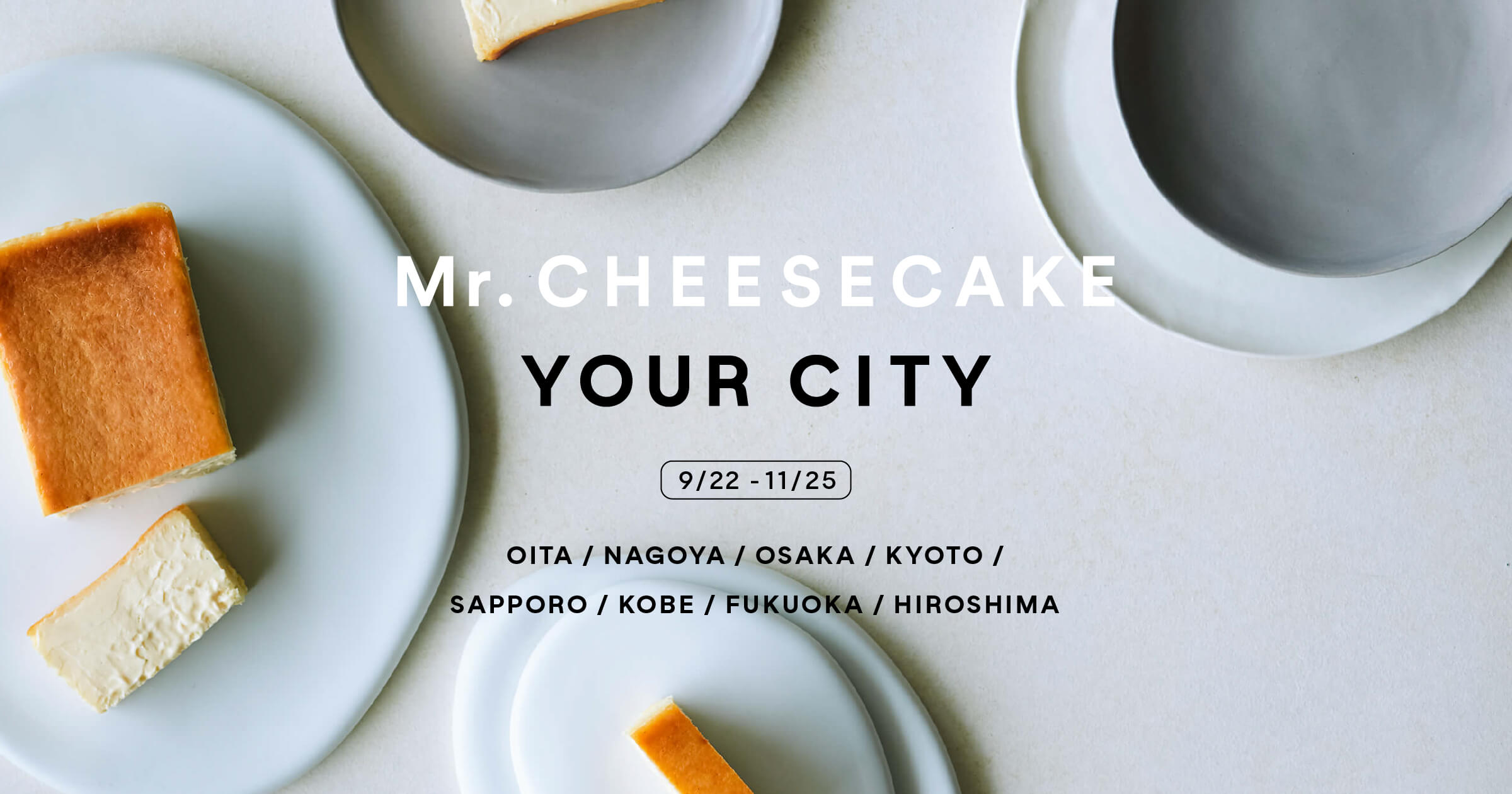 “人生最高のチーズケーキ”と話題の「Mr. CHEESECAKE」のポップアップストアがオープン！2021年9月中旬より、全国8箇所で「Mr. CHEESECAKE YOUR CITY」を順次開催のサブ画像1